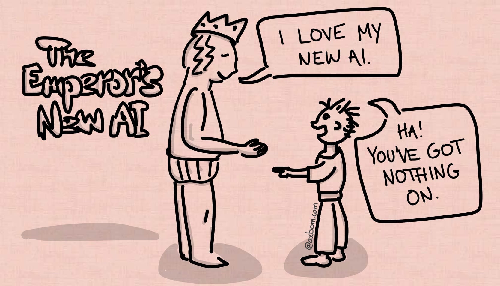 Simple sketch illustration of man wearing a crown and then nothing but underwear. He smiles at a young kid and says ”I love my new AI”. The kid points mockingly and exclaims ”Ha! You’ve got nothing on.”

Beside this scene is the lettering of a title: ”The Emperor’s New AI”.