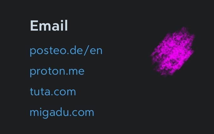 Email
posteo.de/en
proton.me
tuta.com
migadu.com
