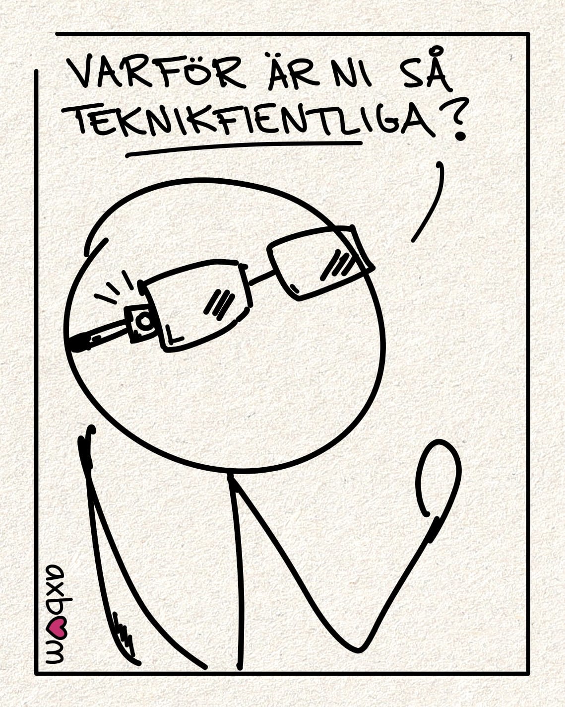 Panel 2 av 3.
Inzoomad pÄ streckfigur med glasögon, man ser tydligare att det Àr nÄgot som blinkar i glasögonens ram. Streckfiguren sÀger: "Varför Àr ni sÄ teknikfientliga?""
