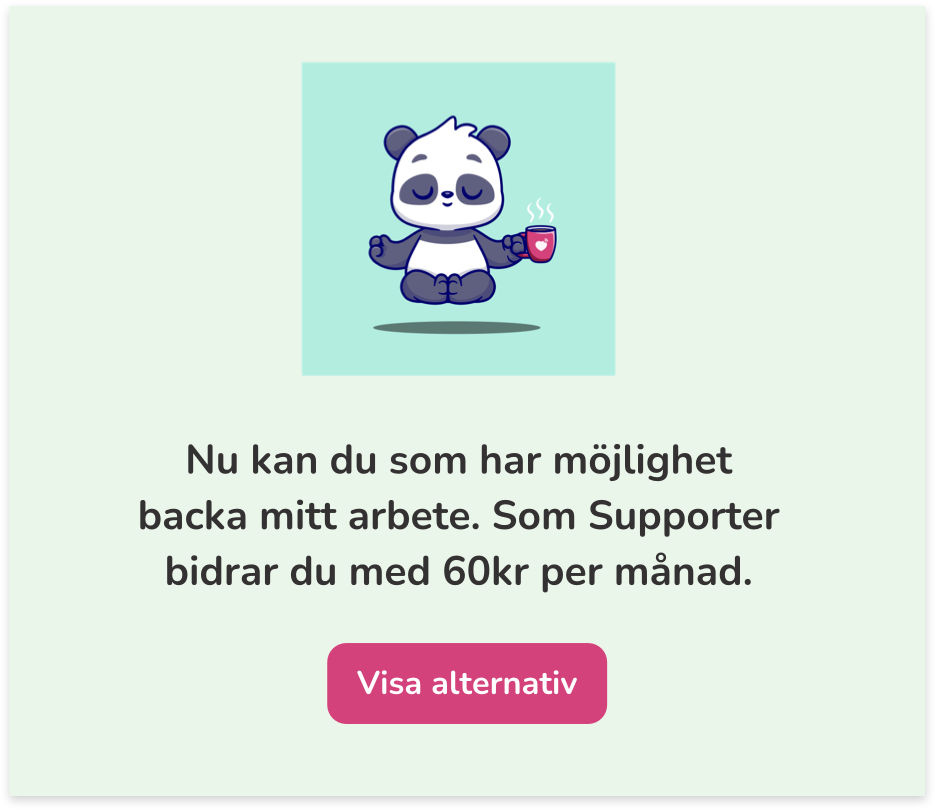 Nu kan du som har möjlighet backa mitt arbete. Som Supporter bidrar du med 60kr per månad.