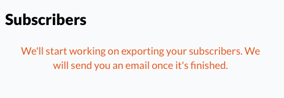 Screenshot of new status message:
"We'll start working on exporting your subscribers. We will send you an email once it's finished."